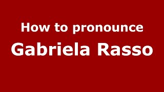 How to pronounce Gabriela Rasso