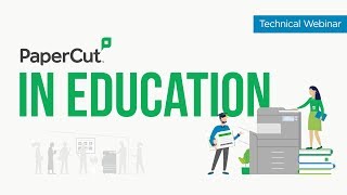 PaperCut in Education | Technical Webinar