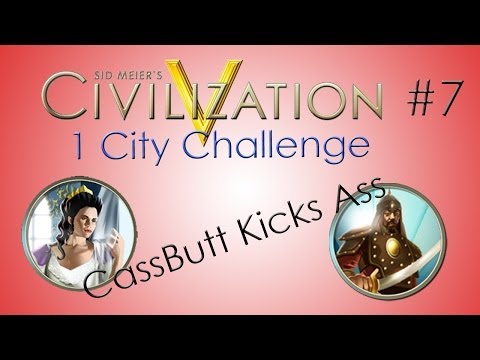 Civ V - 1 City Challenge - Ep 7 'CassButt Kicks Ass'