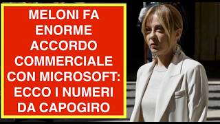 MELONI FA ENORME ACCORDO COMMERCIALE CON MICROSOFT: ECCO I NUMERI DA CAPOGIRO