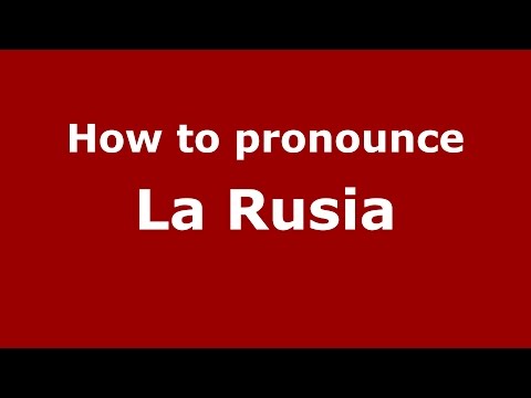 How to pronounce La Rusia