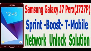 Samsung Galaxy J7 Perx (J727P) Sprint - Boost - T Mobile / Network Unlock Solution