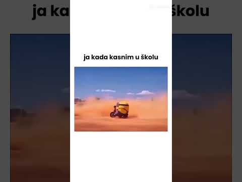Ja kada kasnim u školu !