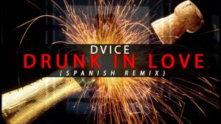 Dvice Drunk In Love Spanish RmX