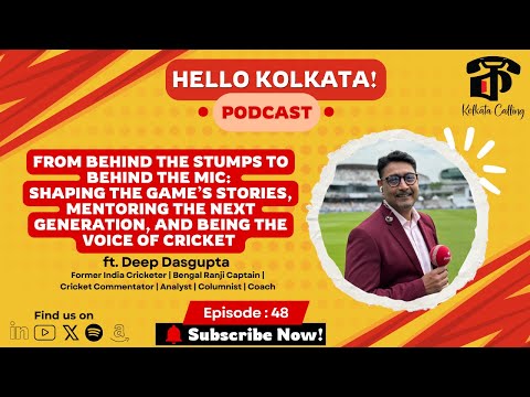 Hello Kolkata! Podcast | Ep. #48 | ft. Deep Dasgupta - Former India Cricketer | Commentator | Coach