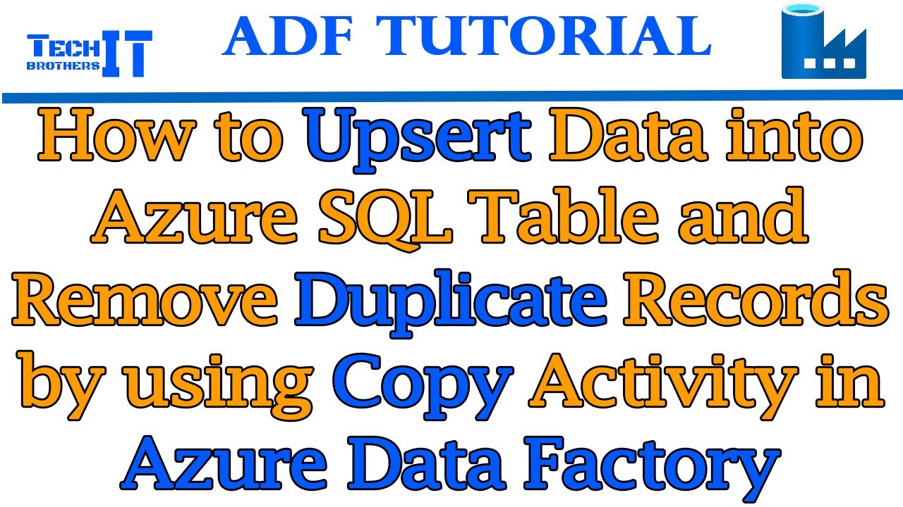 How to UPSERT Data into Azure SQL Table and Remove Duplicate Records by using Copy Activity in ADF