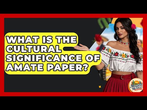 What Is The Cultural Significance Of Amate Paper? - Magical Mexico Moments