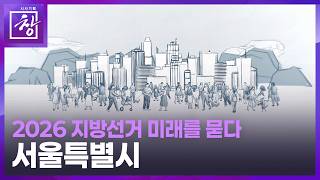 [시사기획 창] 2026지방선거, 미래를 묻다 | 서울특별시