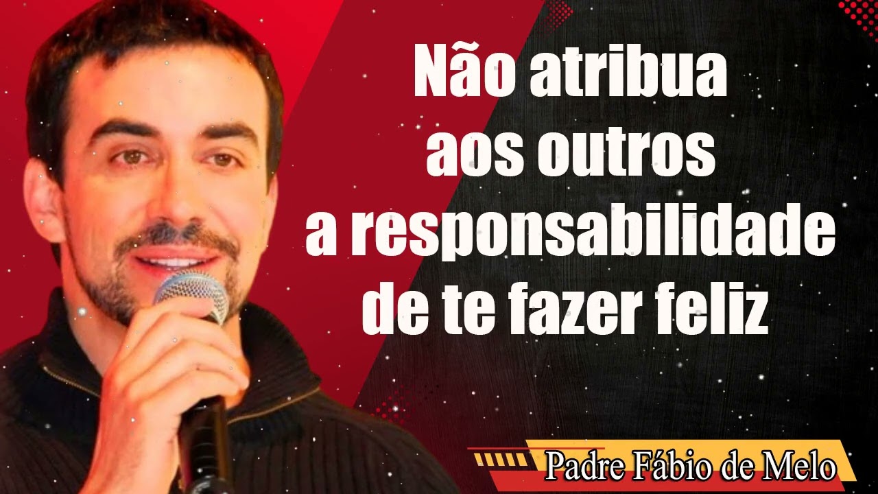 Não atribua aos outros a responsabilidade de te fazer feliz – PADRE FABIO DE MELO