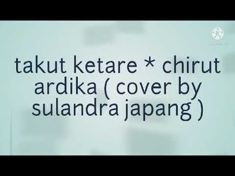 takut ketare chirut ardika( cover sulandra)