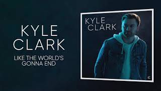 Kyle Clark Like The World's Gonna End