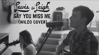 Lewis &amp; Leigh - Say You Miss Me (Wilco Cover)