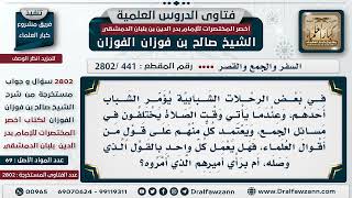 [441 -2802] ما التوجيه لجماعة خرجوا في سفر واختلفوا في مسائل الجمع؟ - الشيخ صالح الفوزان image