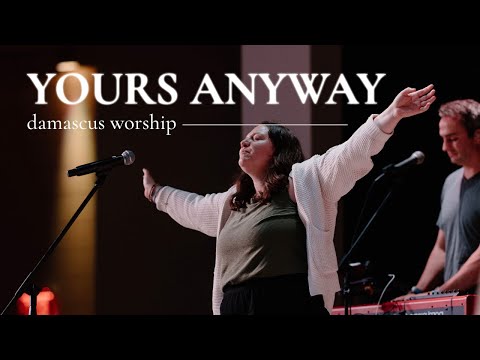 Yours Anyway - Damascus Worship