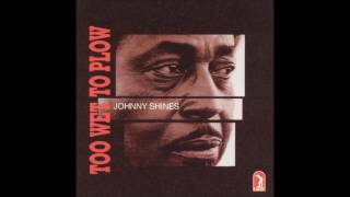 Johnny Shines - Too Wet To Plow
