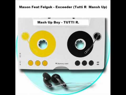 Mason Feat Felguk   Exceeder  Tutti R Mash Up