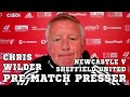 Chris Wilder Pre-Match Press Conference - Newcastle v Sheffield United - Premier League