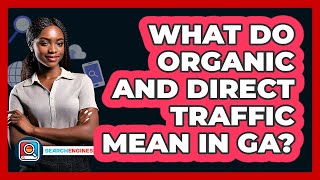 What Do Organic And Direct Traffic Mean In GA? - SearchEnginesHub.com
