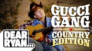 "Gucci Gang" Country Edition! (Dear Ryan)