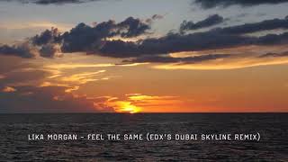 Lika Morgan - Feel The Same (EDX&#39;s Dubai Skyline Remix)