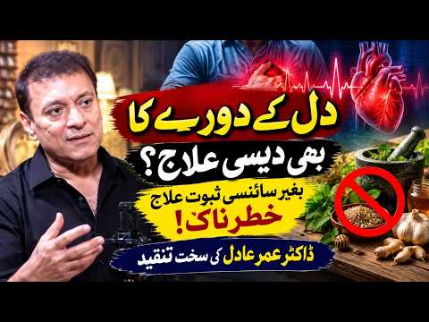 کیا ہارٹ اٹیک کا دیسی علاج بھی موجود ہے؟ ڈاکٹر عمر عادل کی سخت تنقید