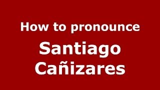 How to pronounce Santiago Cañizares