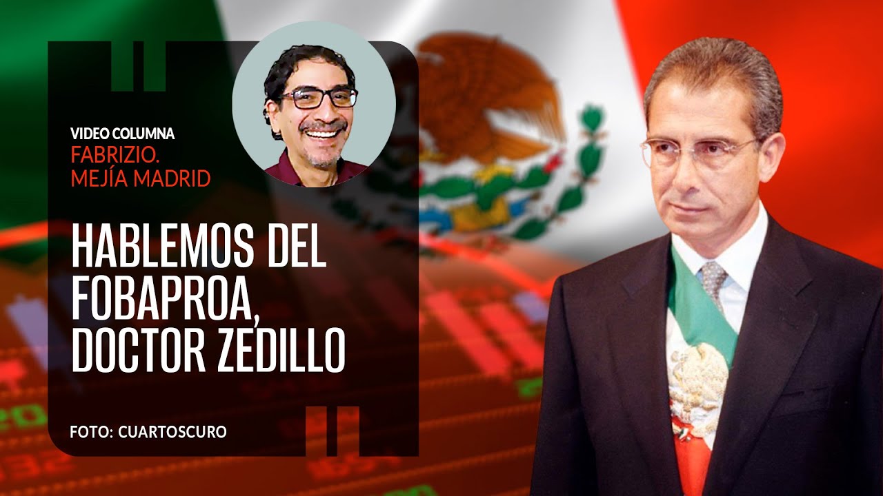 Hablemos del Fobaproa, doctor Zedillo. Fabrizio Mejía