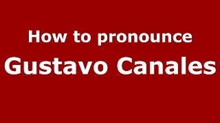 How to pronounce Gustavo Canales
