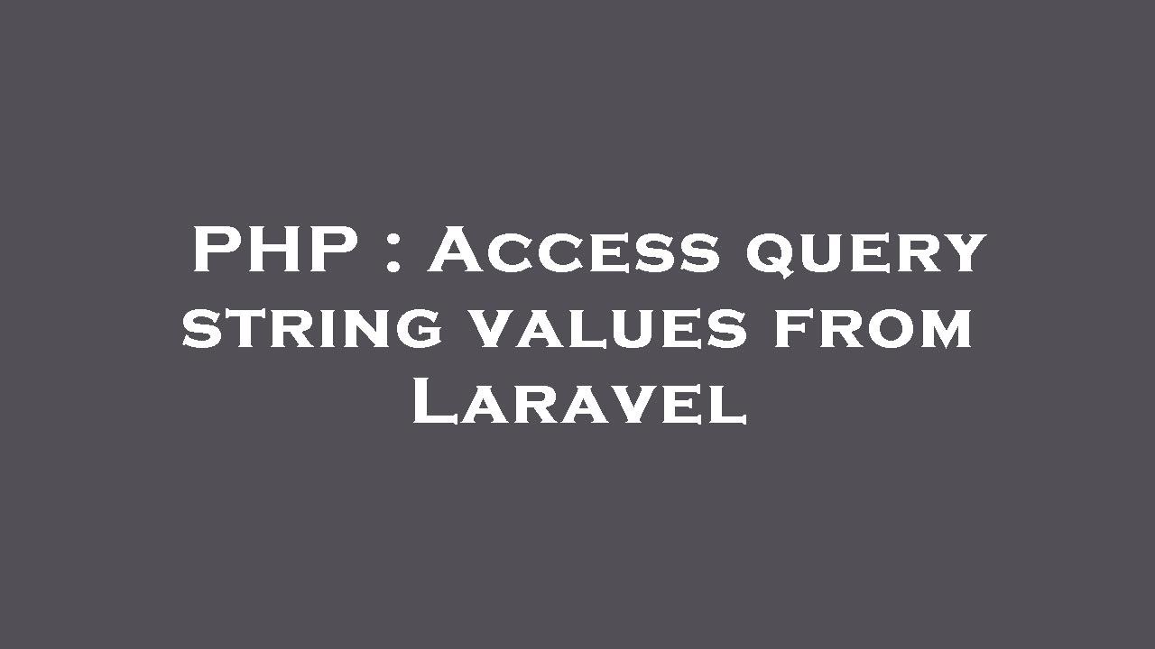 PHP : Access query string values from Laravel