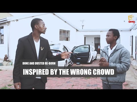 DONE AND DUSTED REBORN  EPISODE 1 [HOW IT ALL STARTED, INSPIRED BY THE WRONG CROWD]