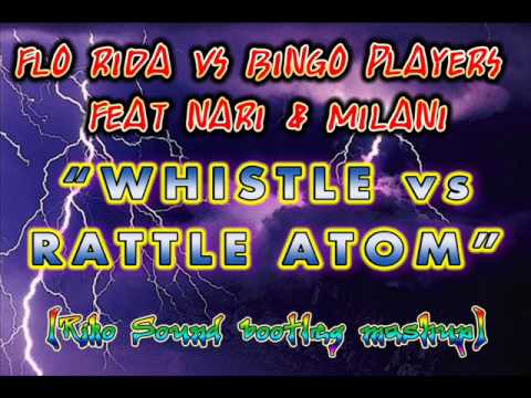 Flo Rida vs Bingo Players feat Nari & Milani - Whistle vs Rattle Atom (Riko Sound bootleg mashup)