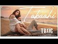Toxic Movie Song Tabaahi Official Song