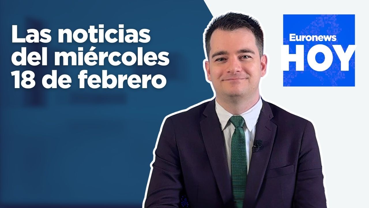 EURONEWS HOY | Las noticias del miércoles 18 de febrero: Trump da de plazo 2 semanas a Irán