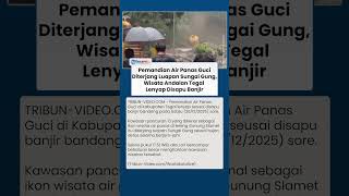 Detik-detik Pemandian Air Panas Guci Disapu Banjir Bandang, Wisata Andalan Tegal Lenyap Seketika