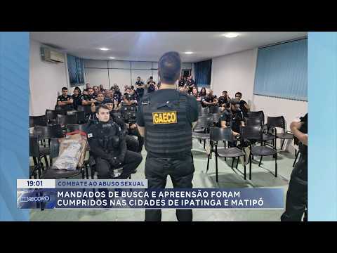 Combate ao abuso sexual: Mandados são cumpridos em Ipatinga e Matipó.