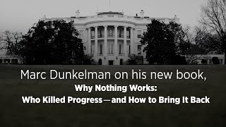 Marc Dunkelman on his new book, Why Nothing Works: Who Killed Progress―and How to Bring It Back