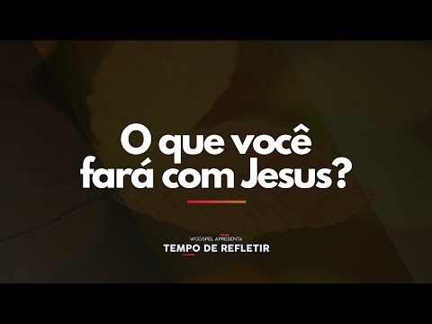 [Tempo de Refletir] O que você fará com Jesus?