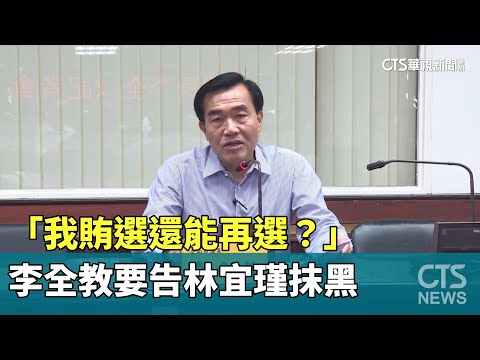 「我賄選還能再選？」　李全教要告林宜瑾抹黑