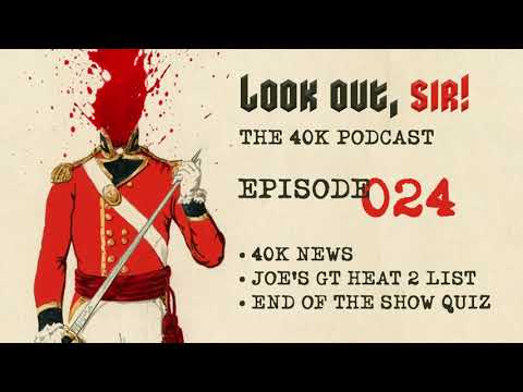 Look Out, Sir! 40k Podcast 024 - Joe's 40K GT Heat 2 Army List, 40K News and 40K Quiz!!! 40K!