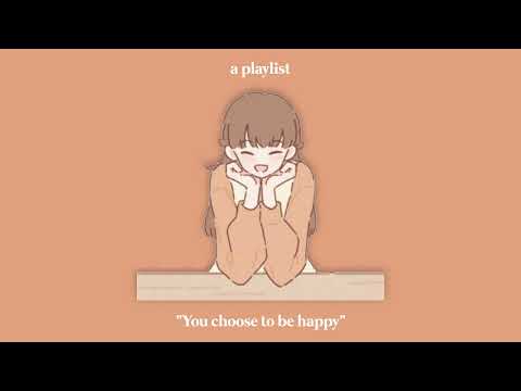 "You choose to be happy" ~ a playlist