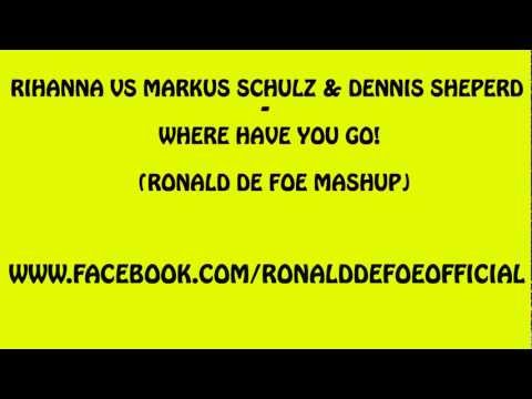 Rihanna Vs Markus Schulz & Dennis Sheperd - Where Have You Go! (Ronald de Foe Mashup)