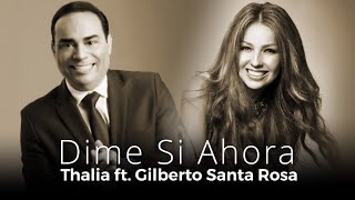 Thalia - Gilberto Santa Rosa — Dime Si Ahora