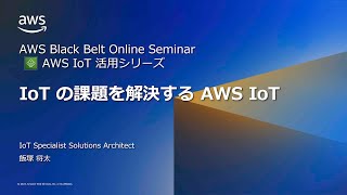 AWS IoT 活用シリーズ - IoT の課題を解決する AWS IoT【AWS Black Belt】