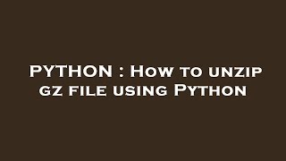 PYTHON : How to unzip gz file using Python