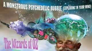 A Monstrous Psychedelic Bubble (Exploding In Your Mind)...it's The Wizards Of Oz