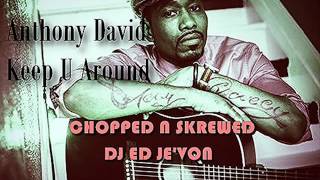 Anthony David   Keep U Around Chopped N Skrewed DJ ED JE&#39;VON