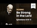 Be Strong in The Lord ― A Sermon on Ephesians 6:10-11 (Remastered)