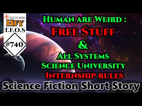 Sci-Fi - Human are Weird : Free Stuff & All Systems Science University Internship rules (TFOS# 740)