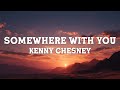 Kenny Chesney Somewhere With You Lyrics