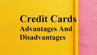 Credit Cards advantages and disadvantages